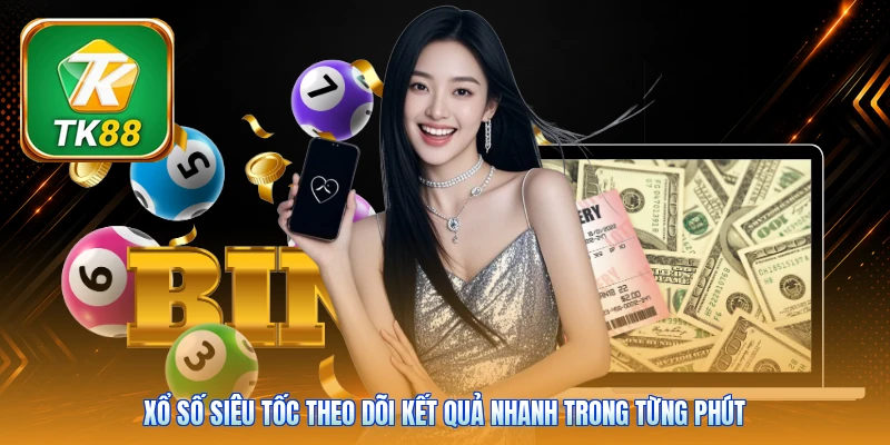 Xổ số siêu tốc theo dõi kết quả nhanh trong từng phút