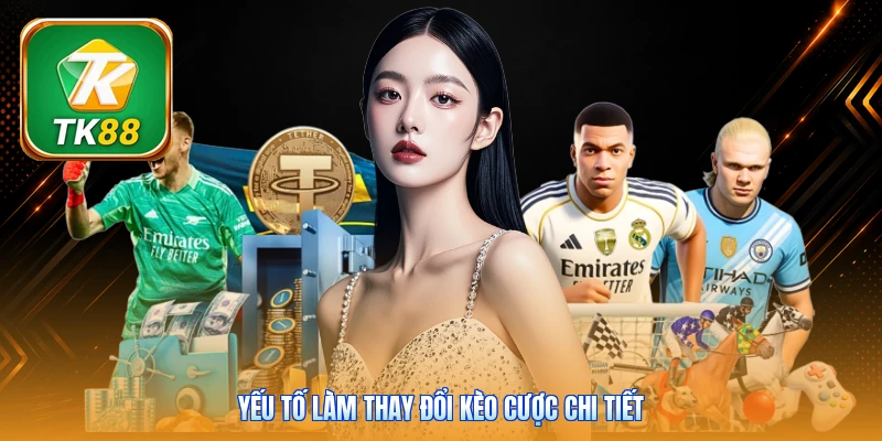 Yếu tố làm thay đổi kèo cược chi tiết